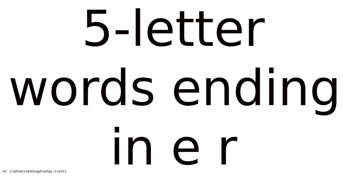 5-letter Words Ending In E R