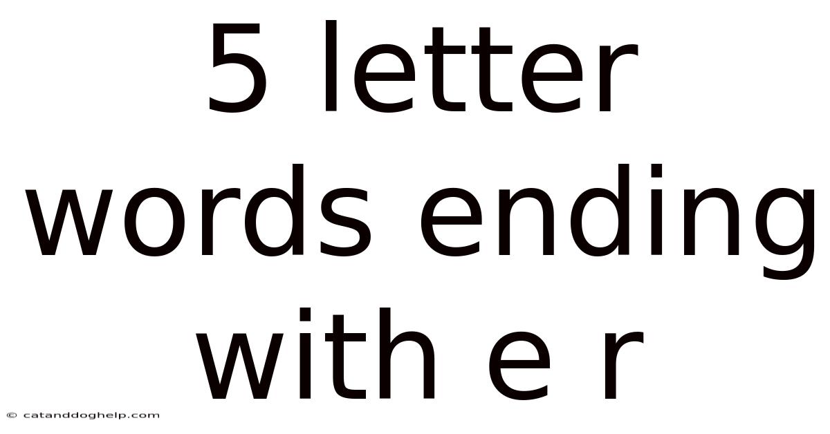 5 Letter Words Ending With E R