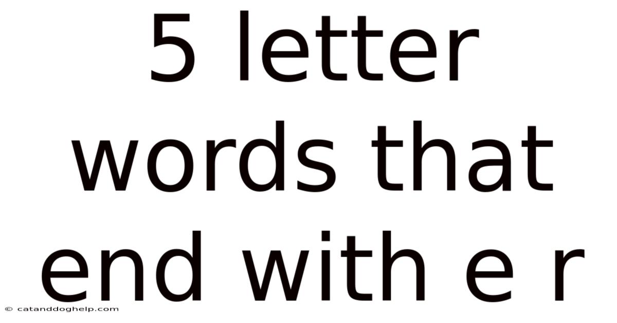 5 Letter Words That End With E R