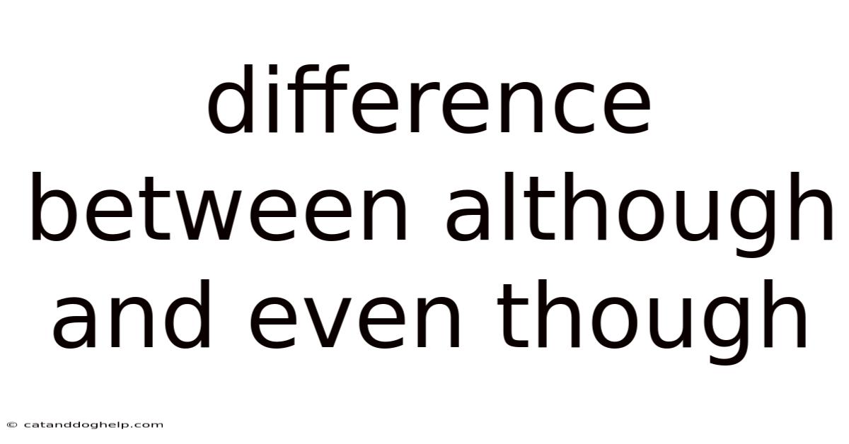 Difference Between Although And Even Though