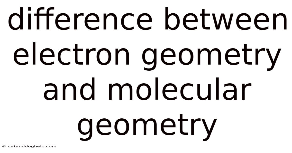 Difference Between Electron Geometry And Molecular Geometry