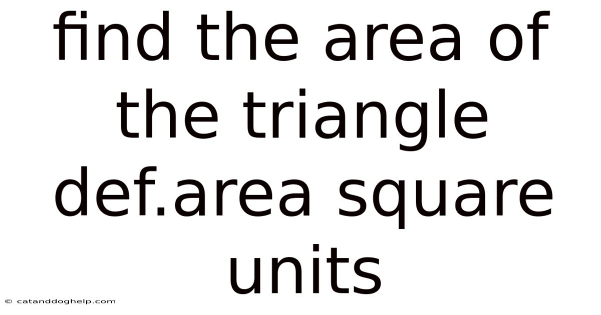 Find The Area Of The Triangle Def.area Square Units