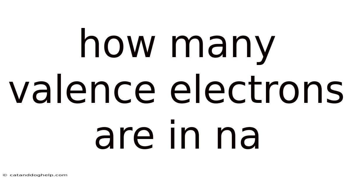 How Many Valence Electrons Are In Na