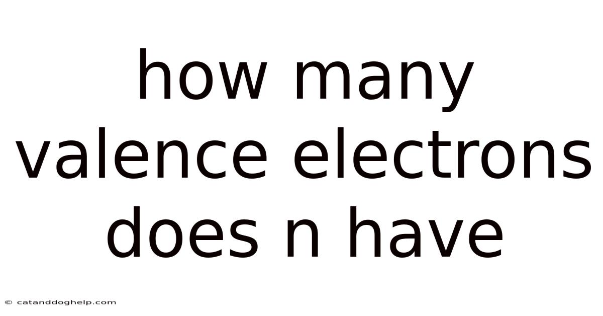 How Many Valence Electrons Does N Have