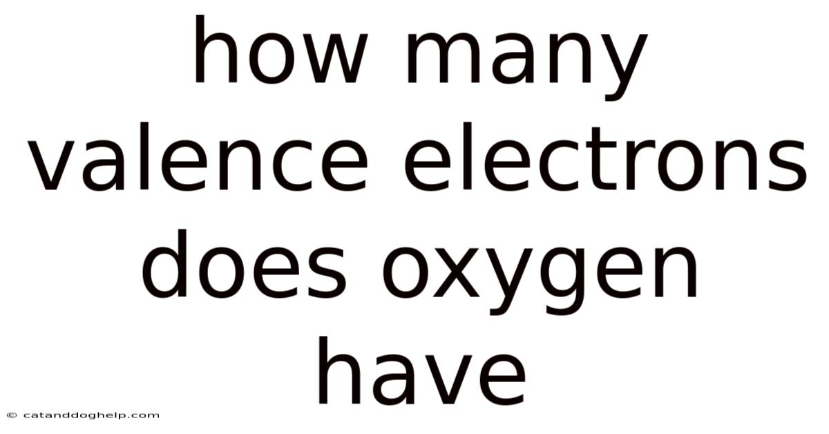 How Many Valence Electrons Does Oxygen Have