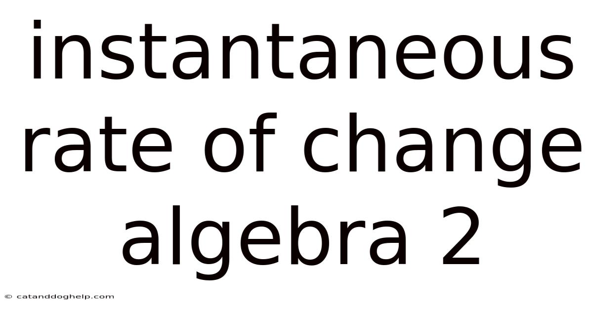 Instantaneous Rate Of Change Algebra 2
