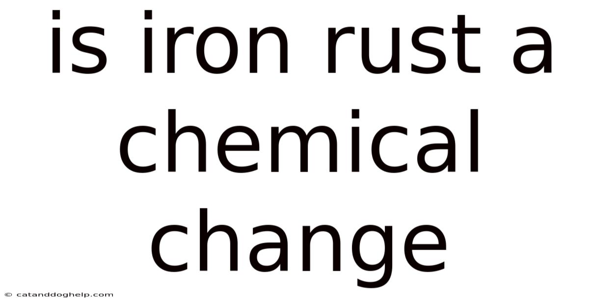 Is Iron Rust A Chemical Change