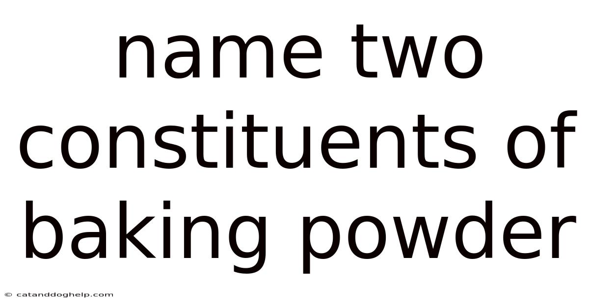 Name Two Constituents Of Baking Powder