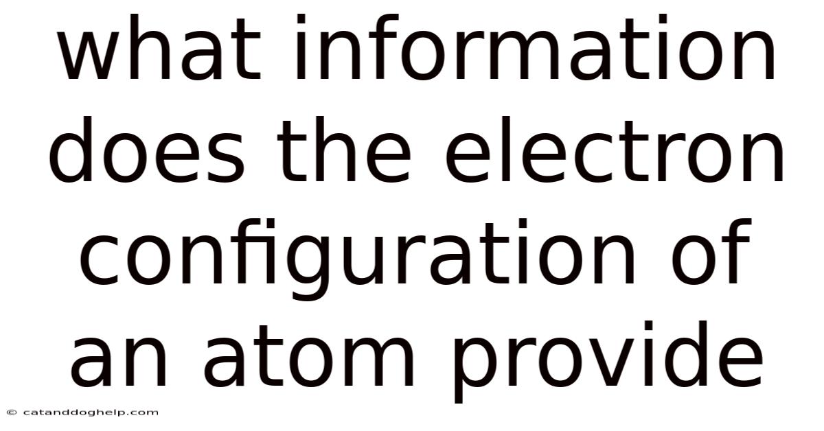 What Information Does The Electron Configuration Of An Atom Provide