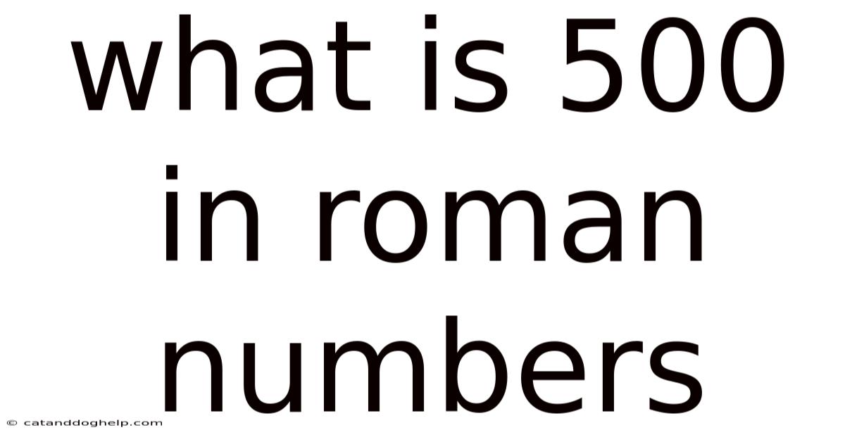 What Is 500 In Roman Numbers