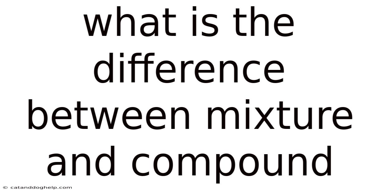 What Is The Difference Between Mixture And Compound