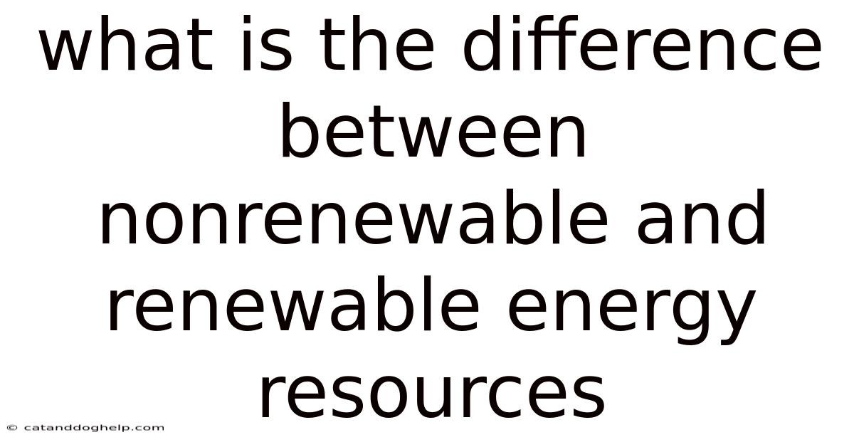 What Is The Difference Between Nonrenewable And Renewable Energy Resources