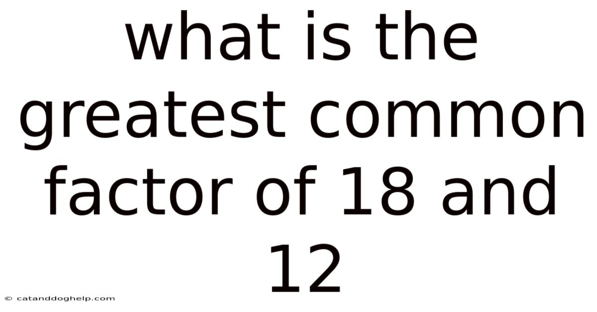 What Is The Greatest Common Factor Of 18 And 12