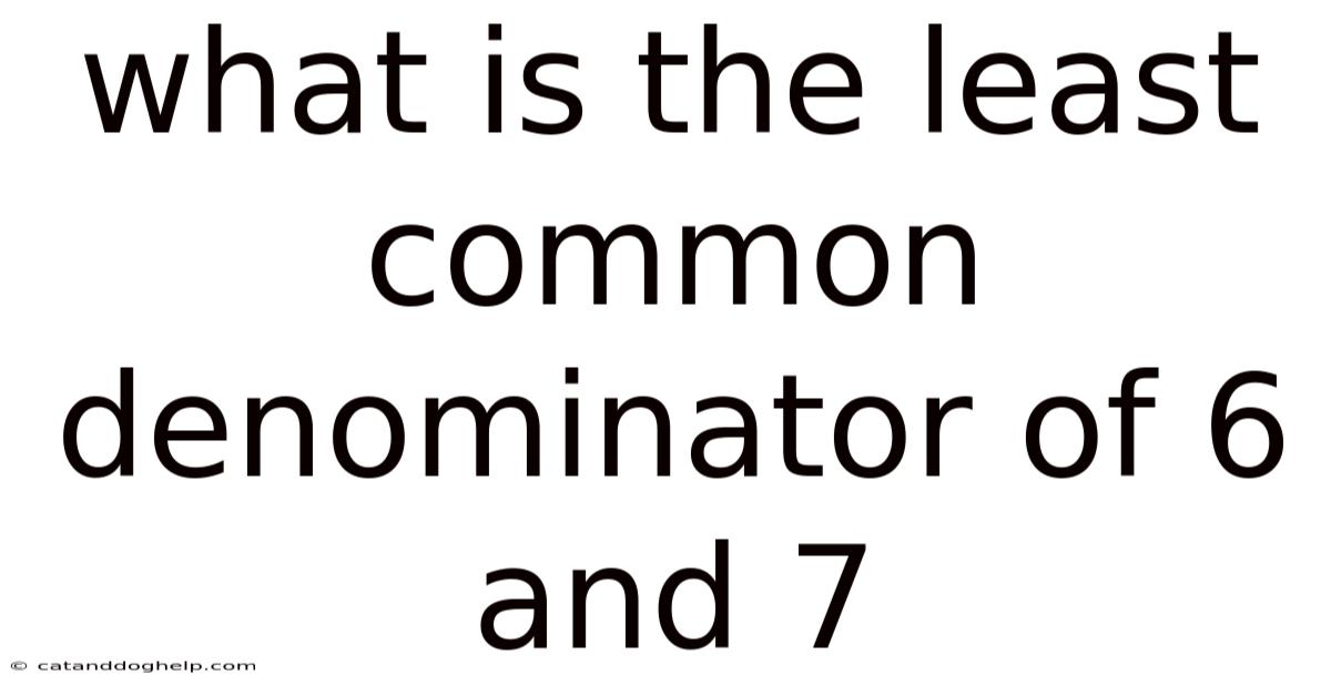 What Is The Least Common Denominator Of 6 And 7