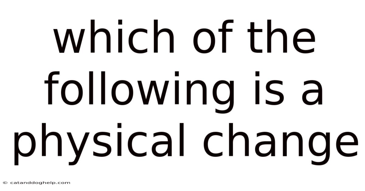Which Of The Following Is A Physical Change