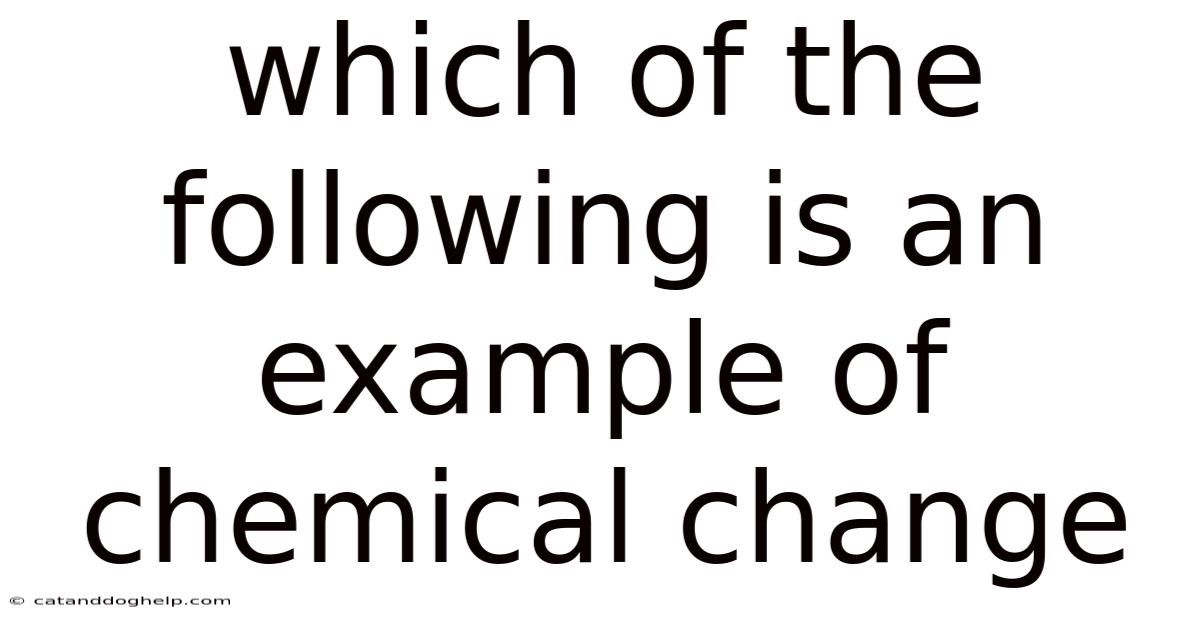 Which Of The Following Is An Example Of Chemical Change