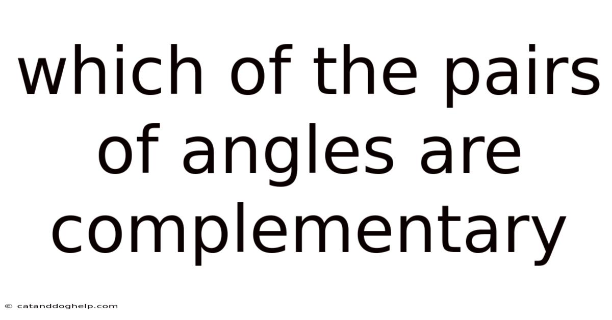 Which Of The Pairs Of Angles Are Complementary